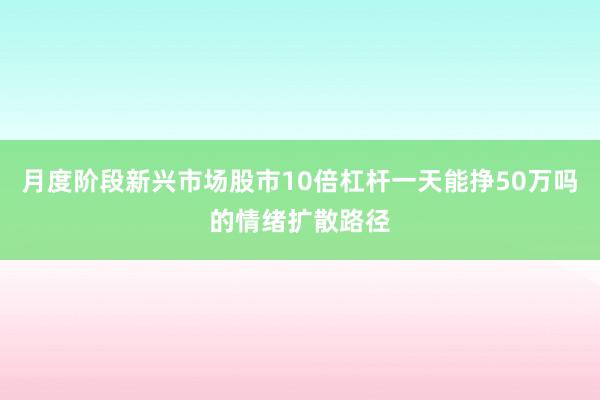 月度阶段新兴市场股市10倍杠杆一天能挣50万吗的情绪扩散路径