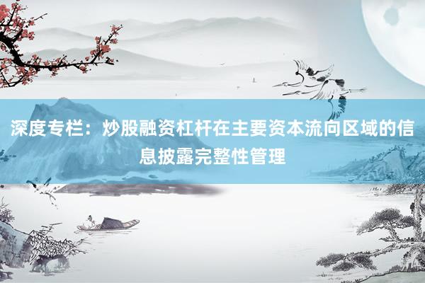 深度专栏：炒股融资杠杆在主要资本流向区域的信息披露完整性管理